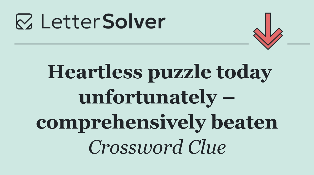 Heartless puzzle today unfortunately – comprehensively beaten