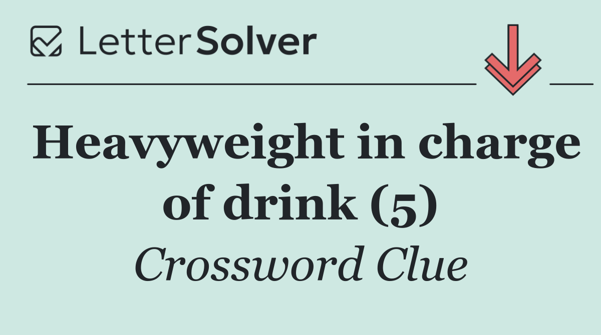 Heavyweight in charge of drink (5)