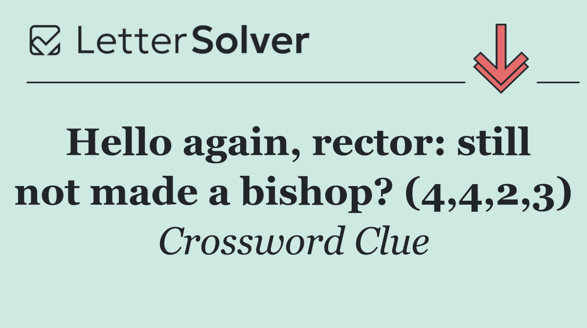 Hello again, rector: still not made a bishop? (4,4,2,3)