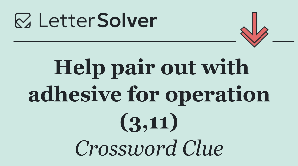 Help pair out with adhesive for operation (3,11)