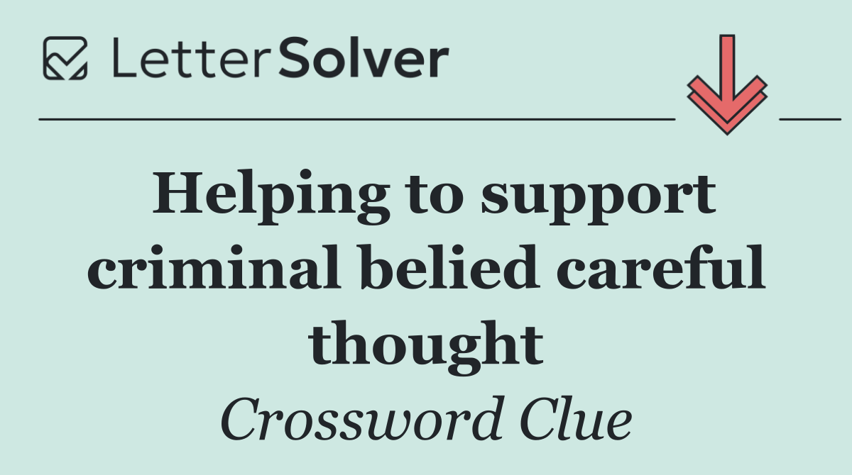 Helping to support criminal belied careful thought