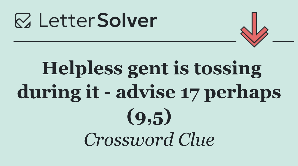 Helpless gent is tossing during it   advise 17 perhaps (9,5)