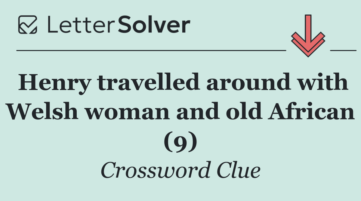Henry travelled around with Welsh woman and old African (9)
