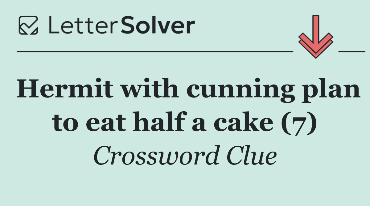 Hermit with cunning plan to eat half a cake (7)