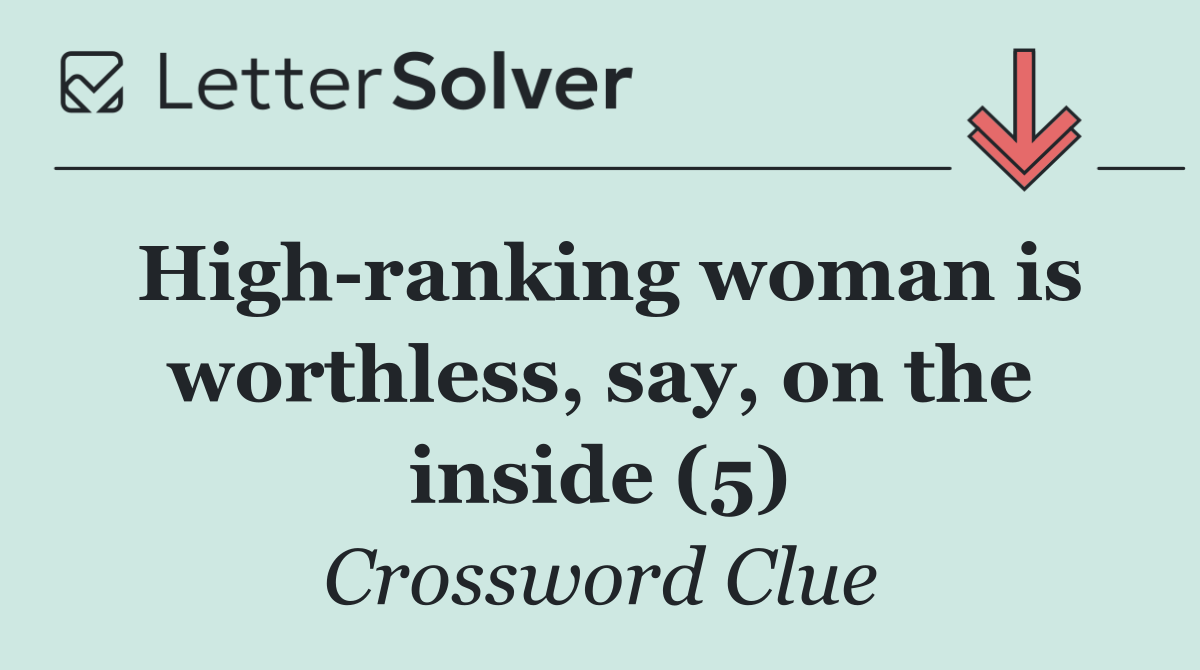 High ranking woman is worthless, say, on the inside (5)