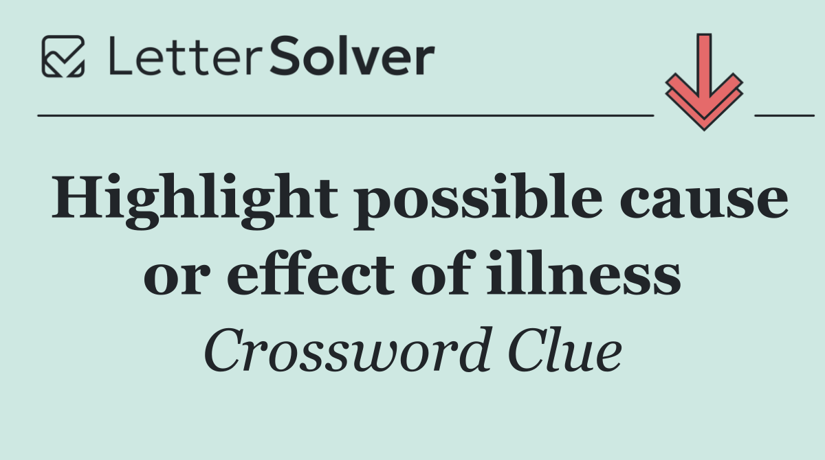 Highlight possible cause or effect of illness