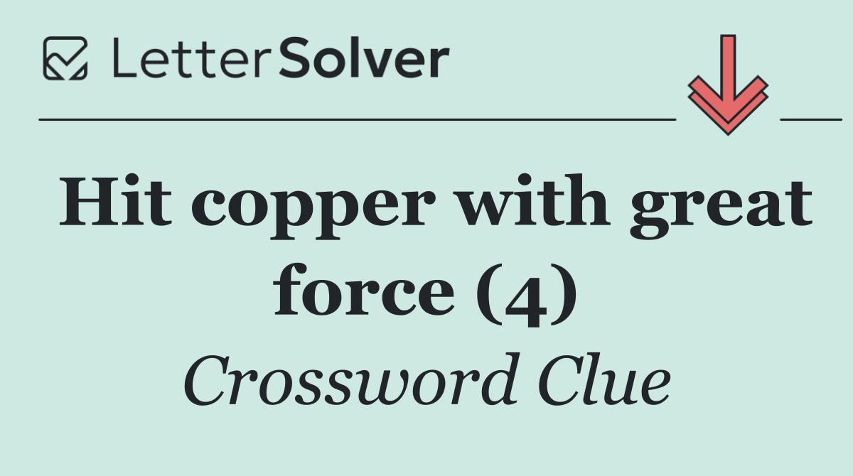 Hit copper with great force (4)
