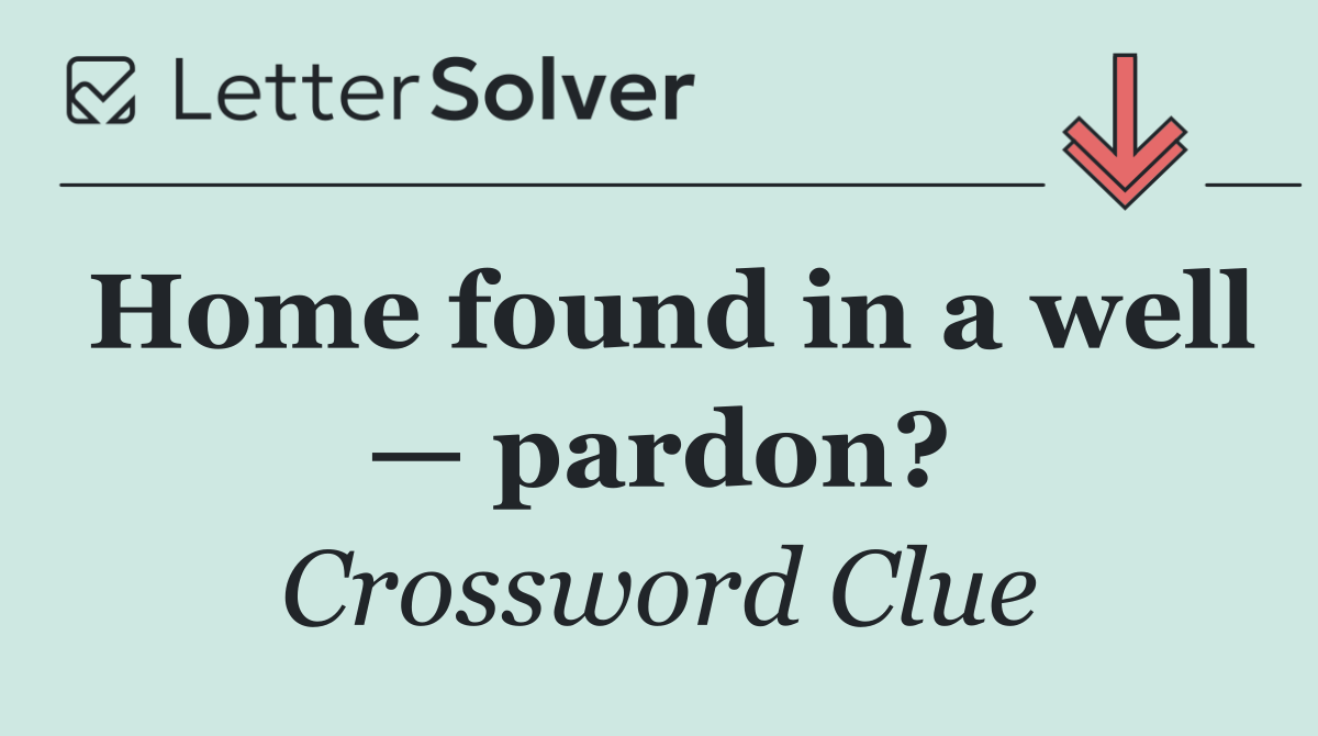 Home found in a well — pardon?