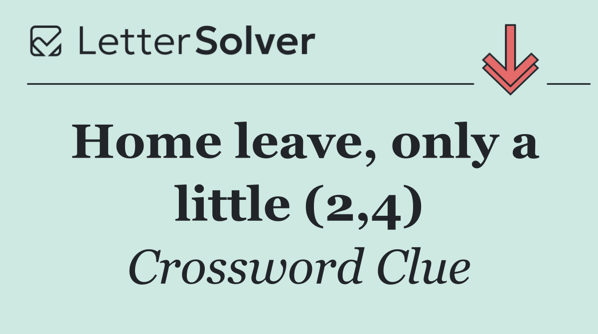 Home leave, only a little (2,4)