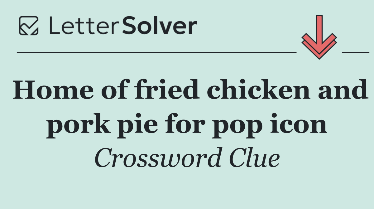Home of fried chicken and pork pie for pop icon