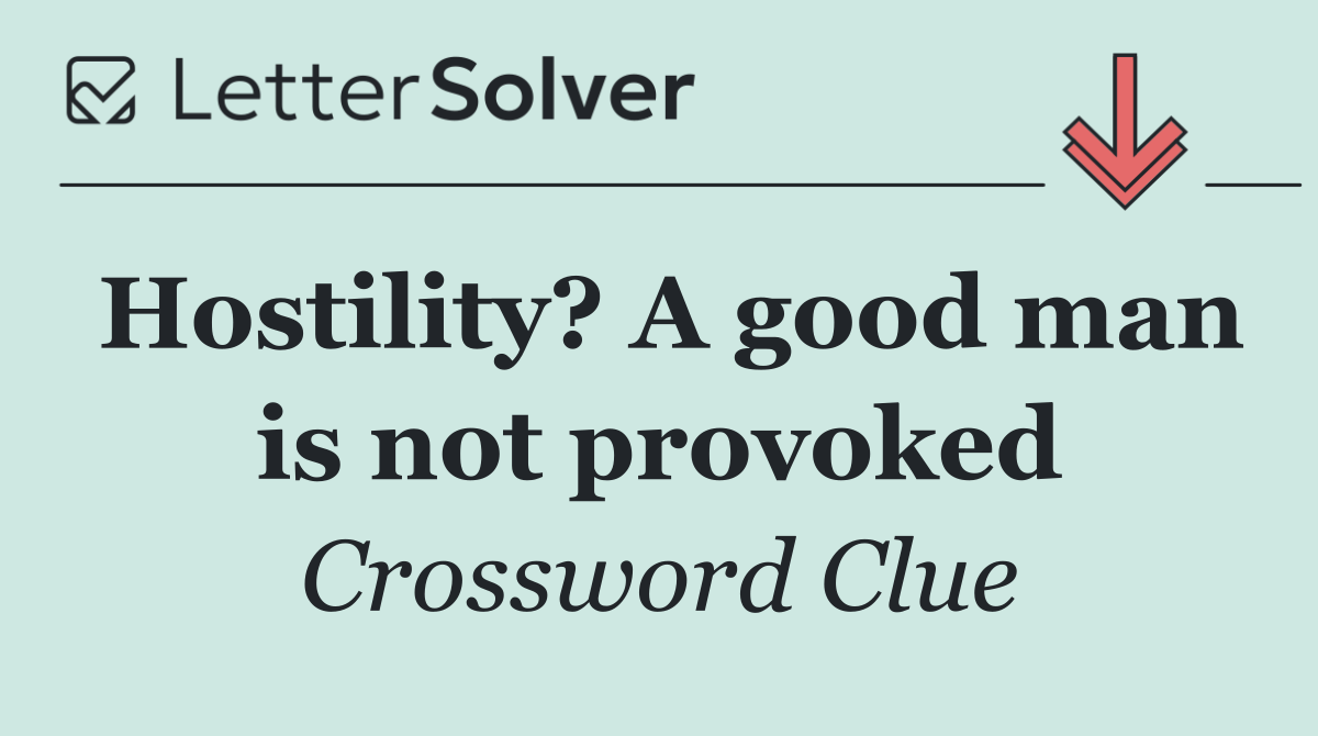 Hostility? A good man is not provoked