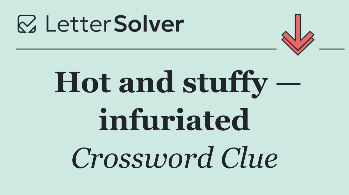 Hot and stuffy — infuriated
