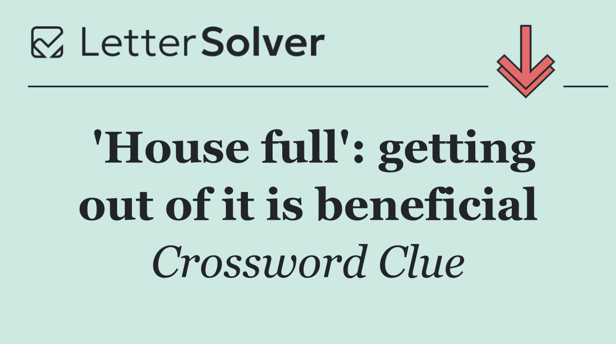 'House full': getting out of it is beneficial