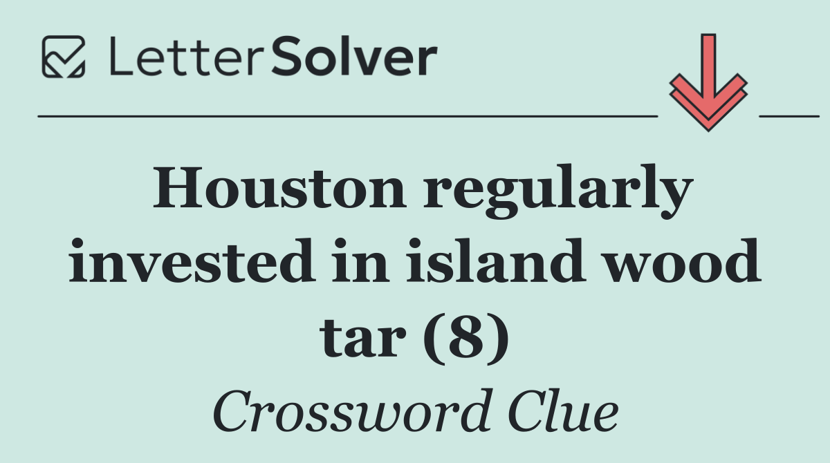 Houston regularly invested in island wood tar (8)