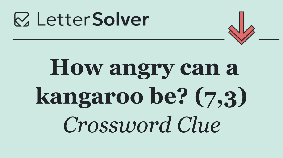 How angry can a kangaroo be? (7,3)