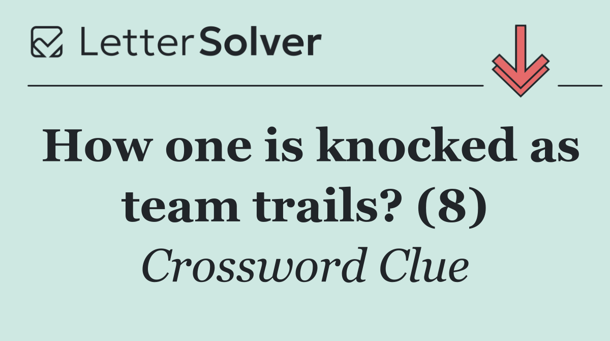 How one is knocked as team trails? (8)