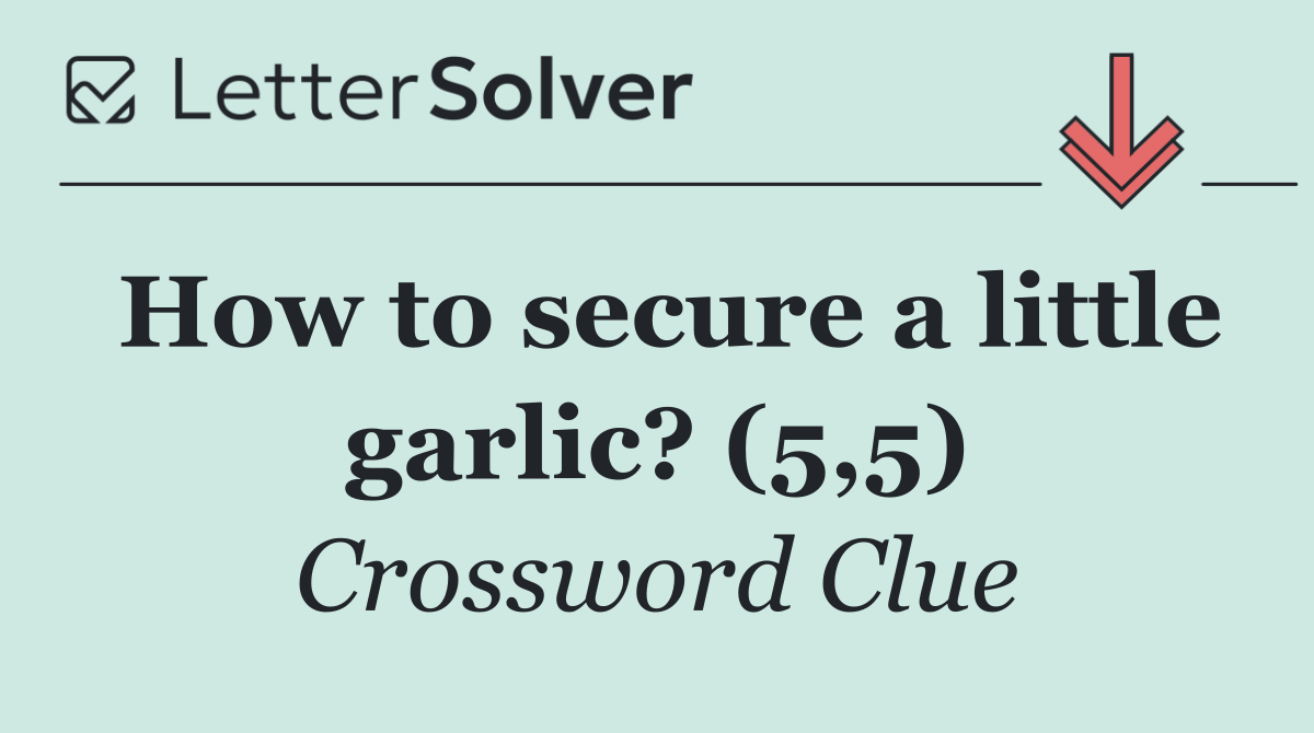 How to secure a little garlic? (5,5)