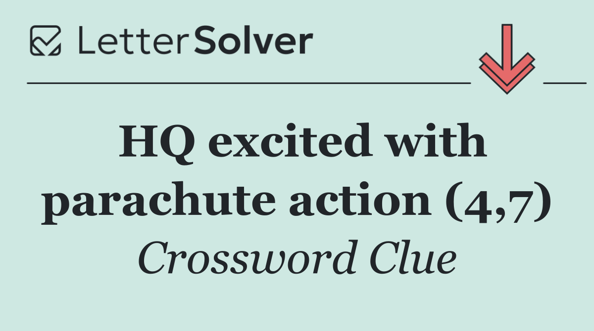 HQ excited with parachute action (4,7)