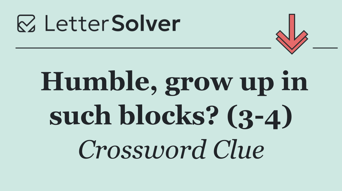 Humble, grow up in such blocks? (3 4)