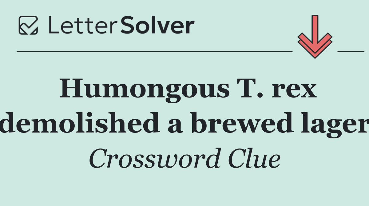 Humongous T. rex demolished a brewed lager