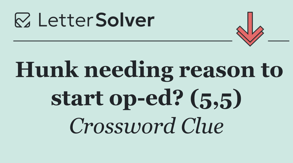 Hunk needing reason to start op ed? (5,5)