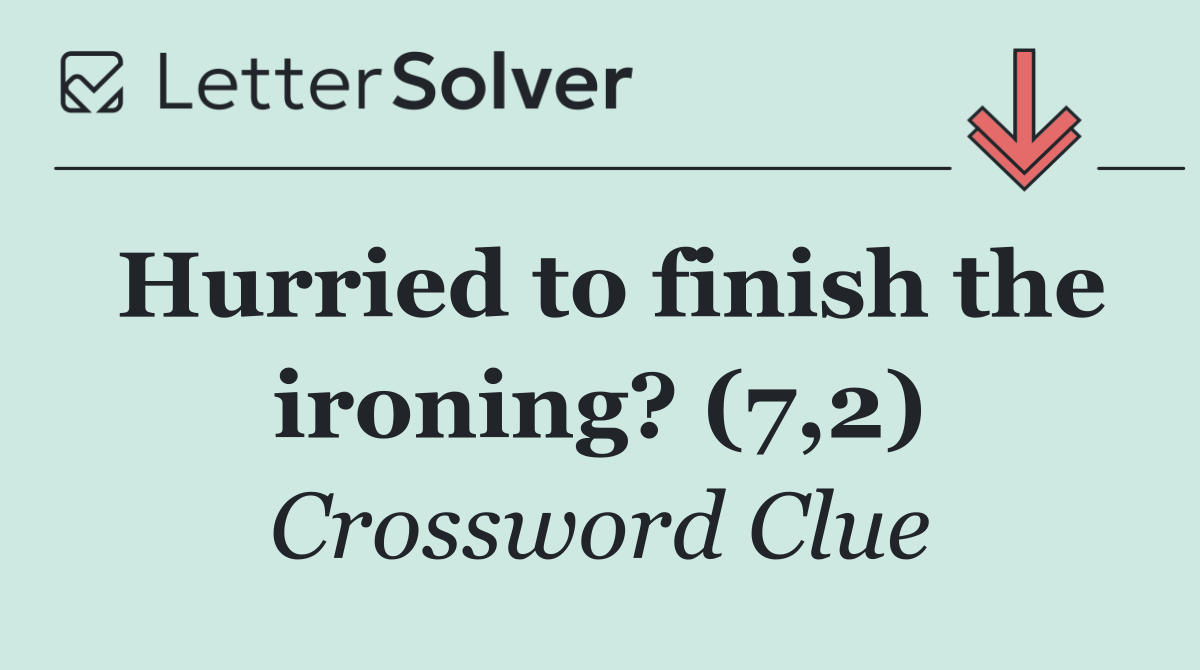 Hurried to finish the ironing? (7,2)