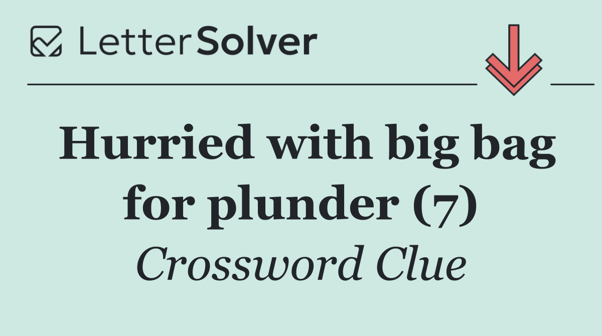 Hurried with big bag for plunder (7)