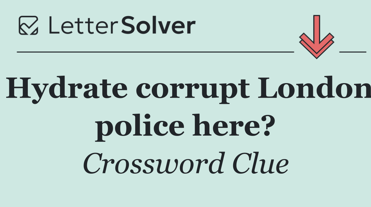 Hydrate corrupt London police here?