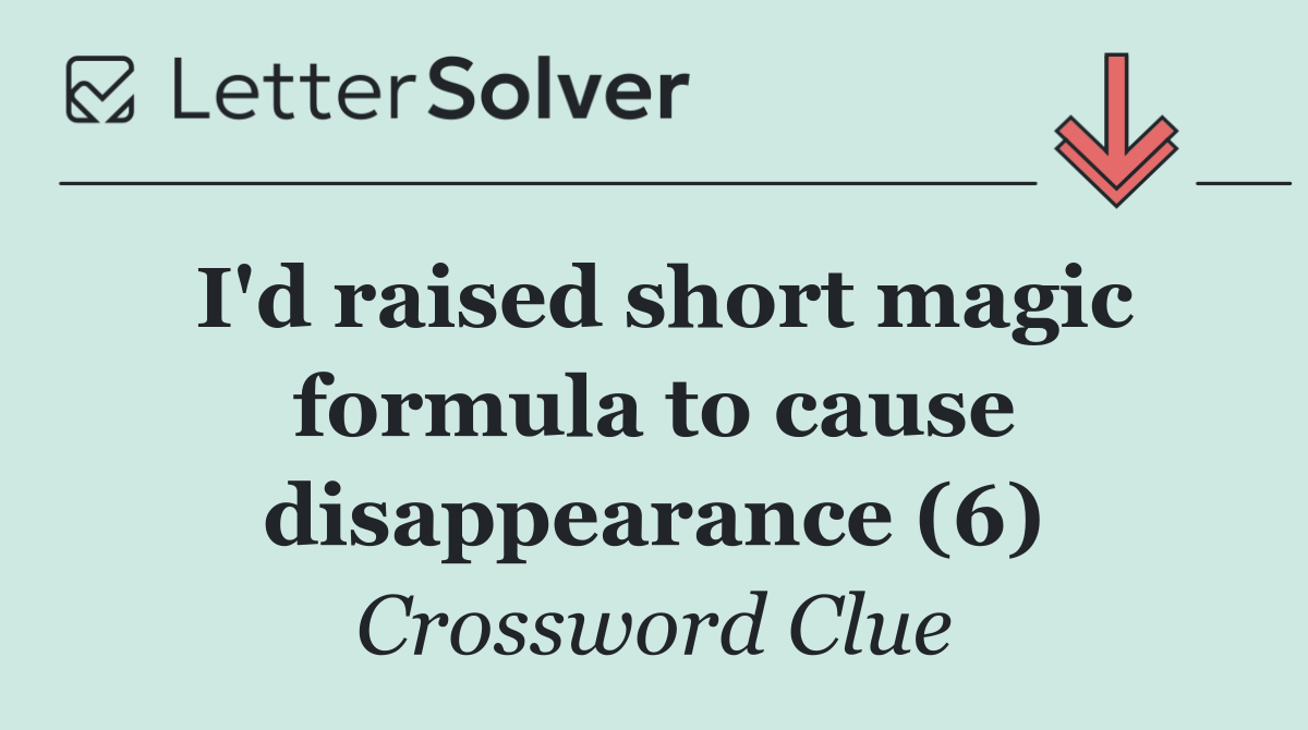 I'd raised short magic formula to cause disappearance (6)