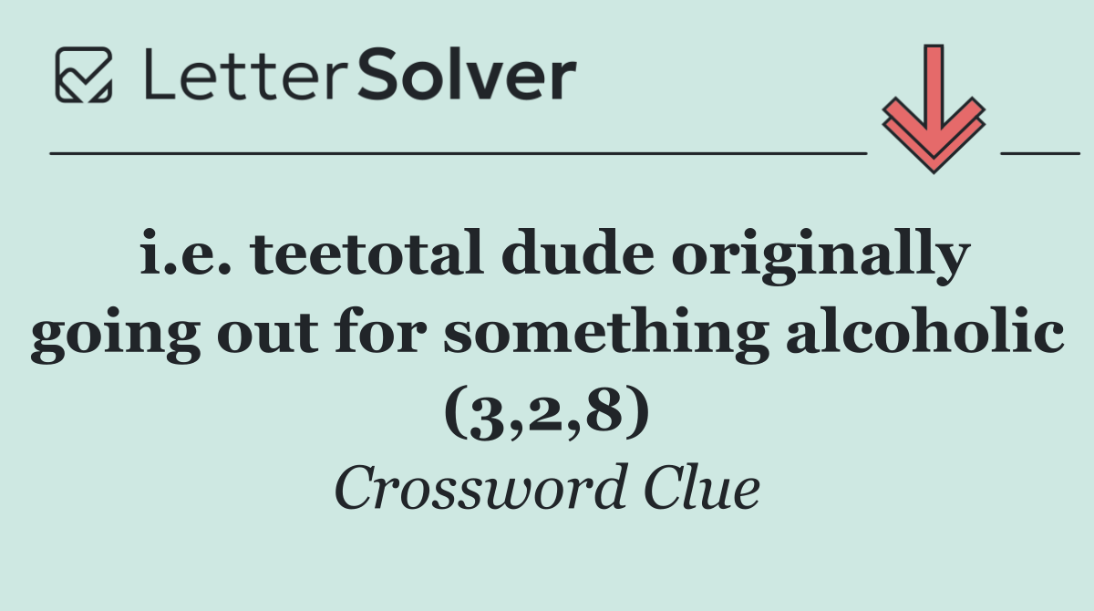 i.e. teetotal dude originally going out for something alcoholic (3,2,8)
