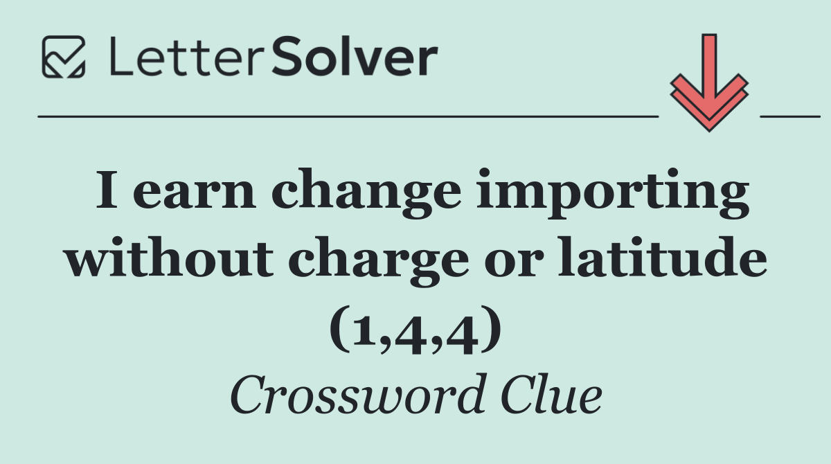 I earn change importing without charge or latitude (1,4,4)