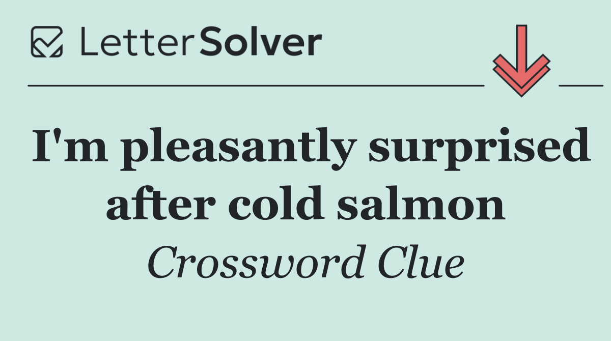 I'm pleasantly surprised after cold salmon