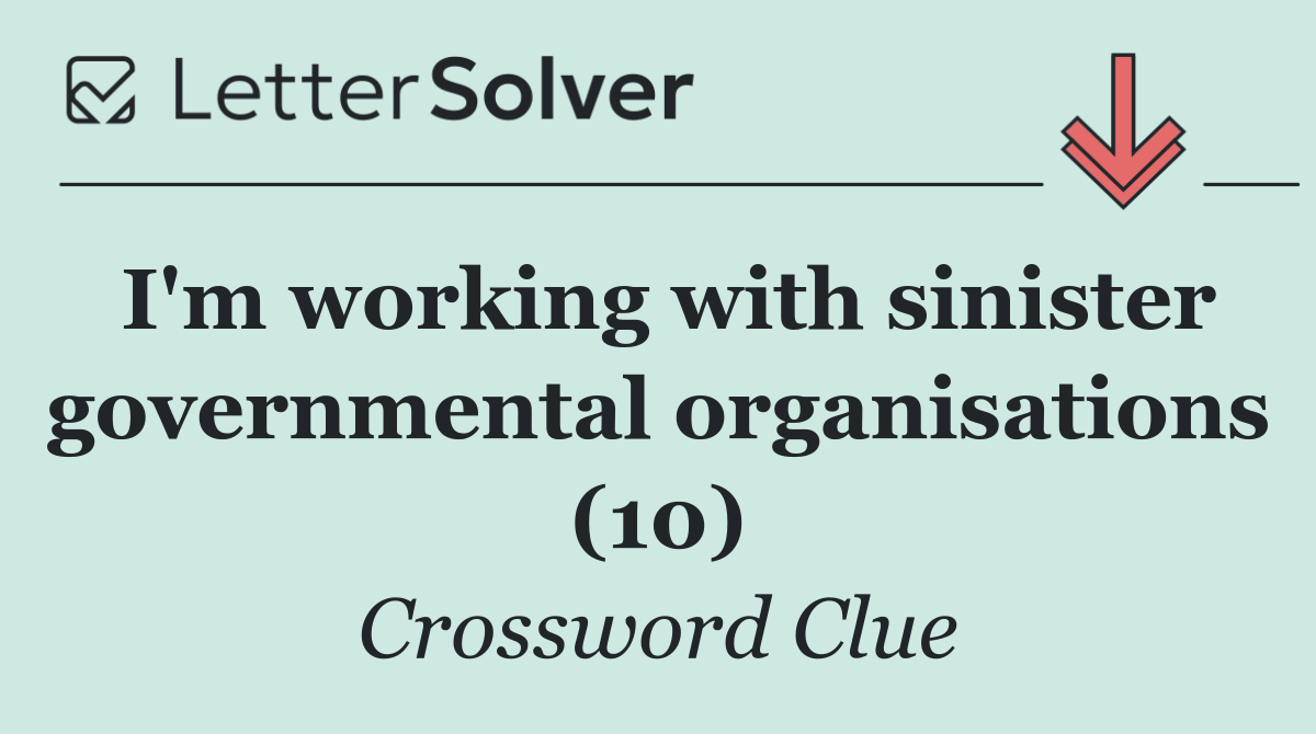 I'm working with sinister governmental organisations (10)