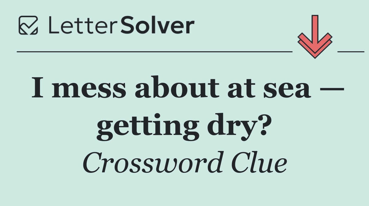I mess about at sea — getting dry?