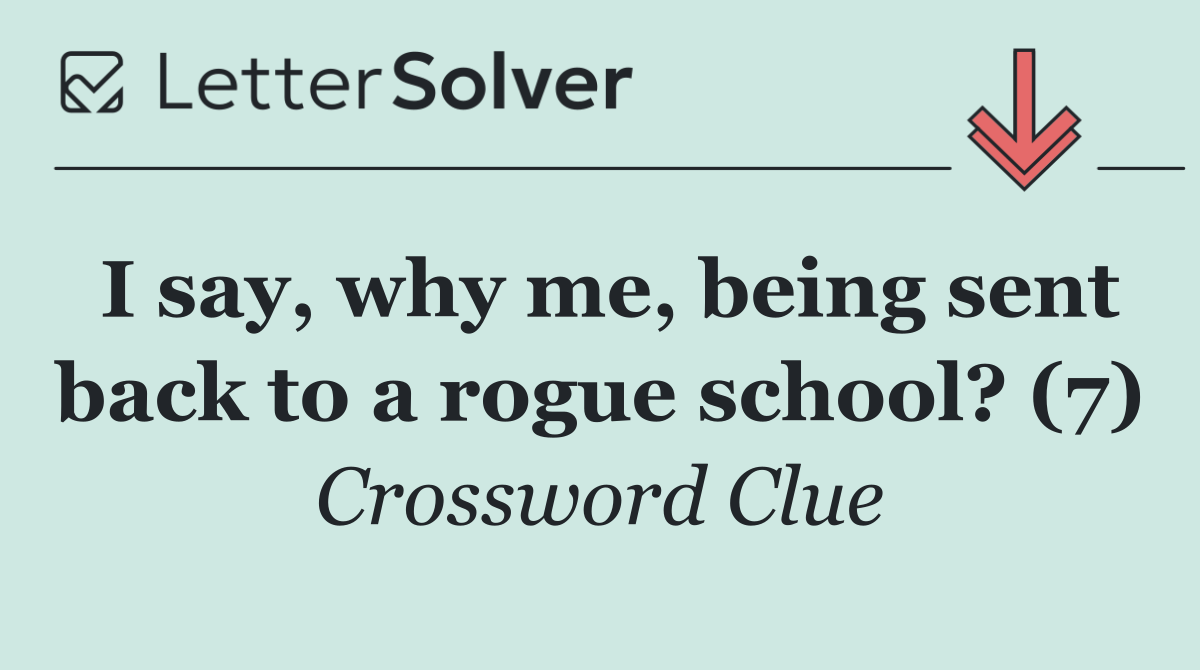 I say, why me, being sent back to a rogue school? (7)