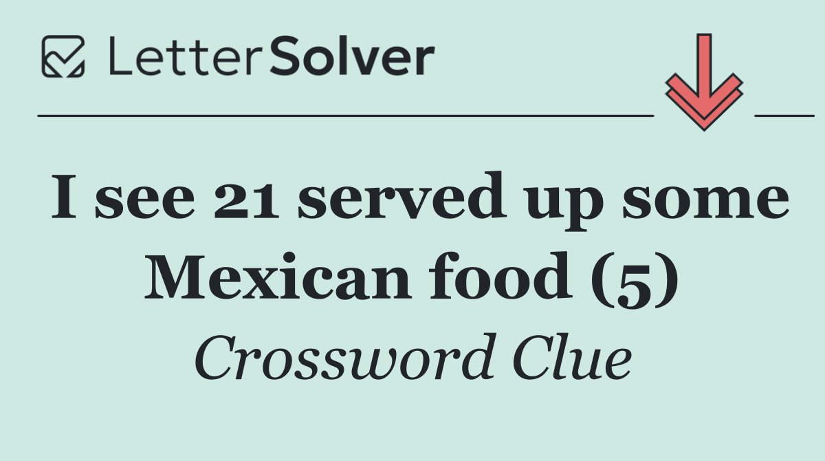 I see 21 served up some Mexican food (5)