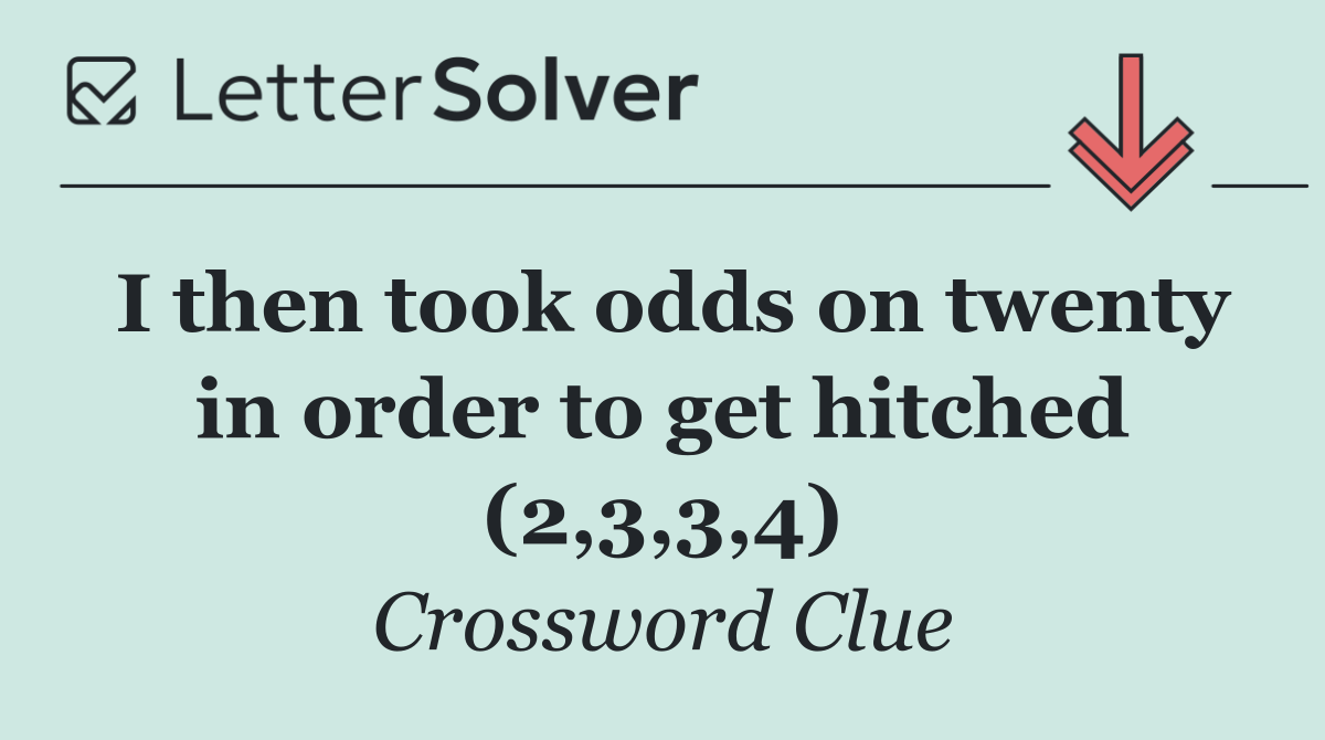 I then took odds on twenty in order to get hitched (2,3,3,4)