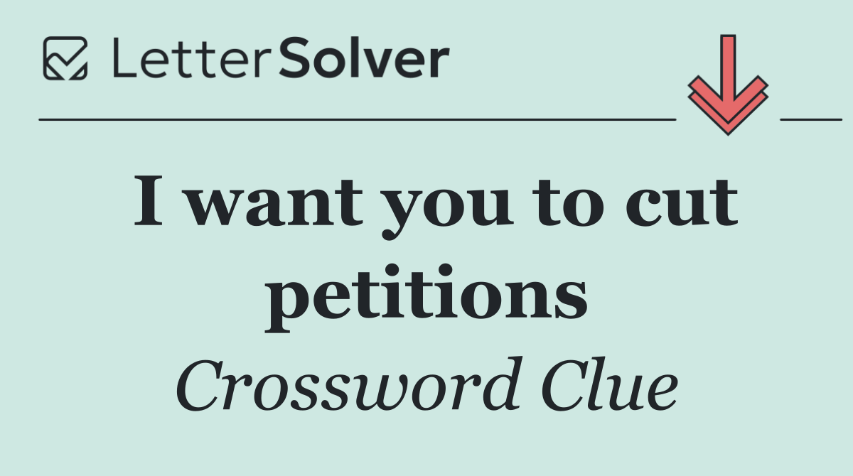 I want you to cut petitions