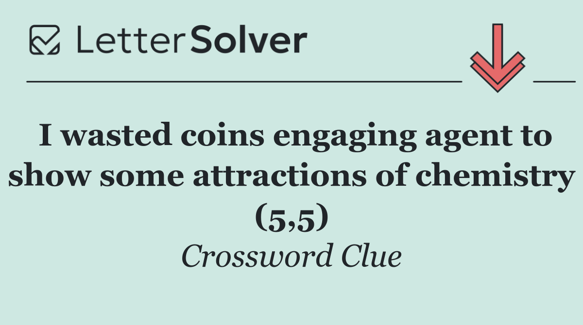 I wasted coins engaging agent to show some attractions of chemistry (5,5)