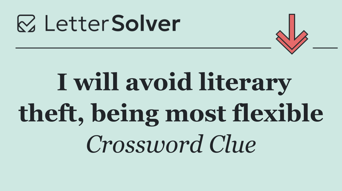 I will avoid literary theft, being most flexible