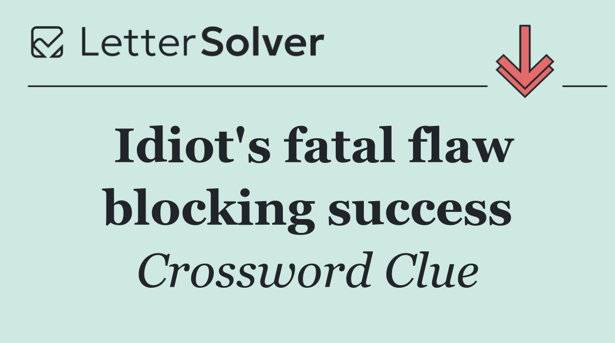 Idiot's fatal flaw blocking success
