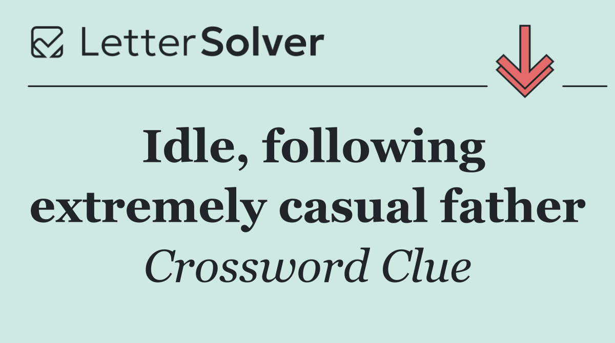 Idle, following extremely casual father