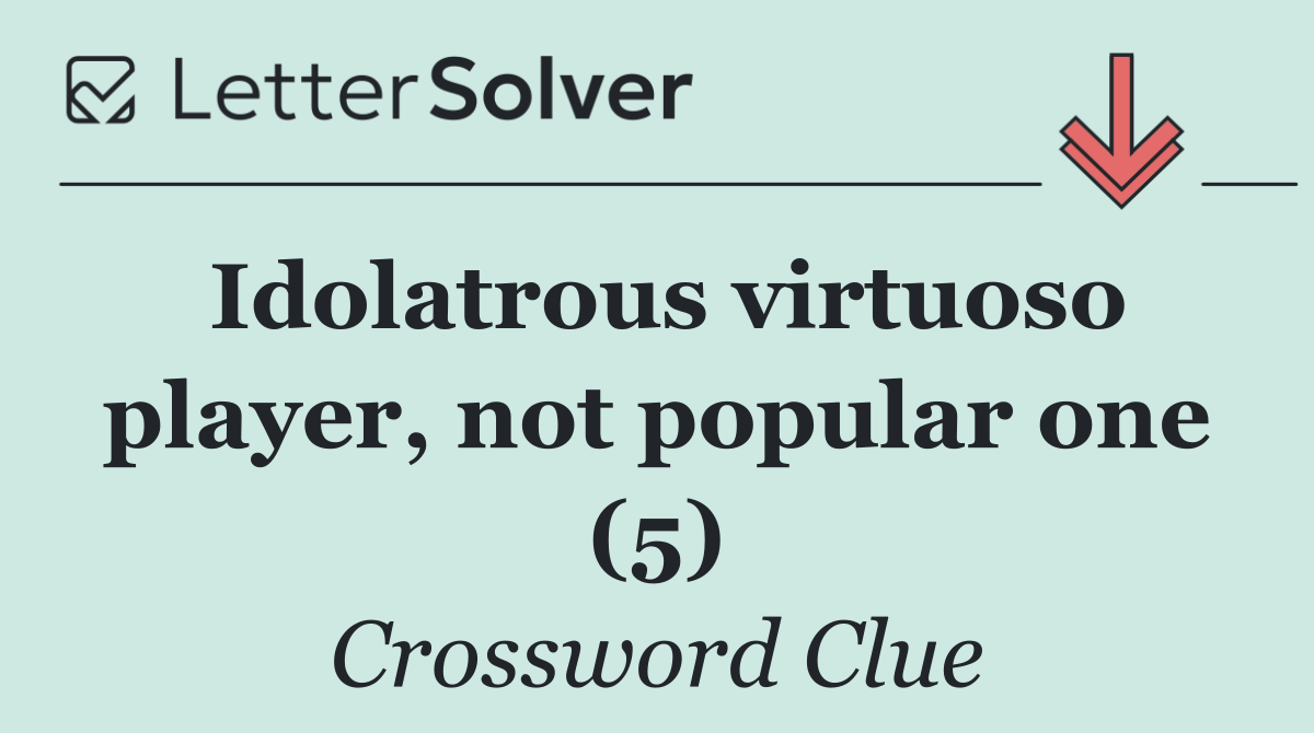 Idolatrous virtuoso player, not popular one (5)