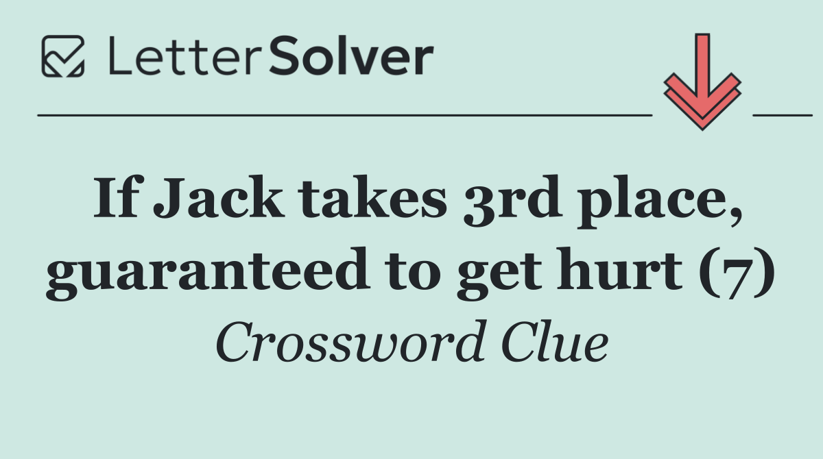 If Jack takes 3rd place, guaranteed to get hurt (7)