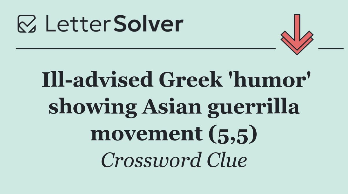 Ill advised Greek 'humor' showing Asian guerrilla movement (5,5)