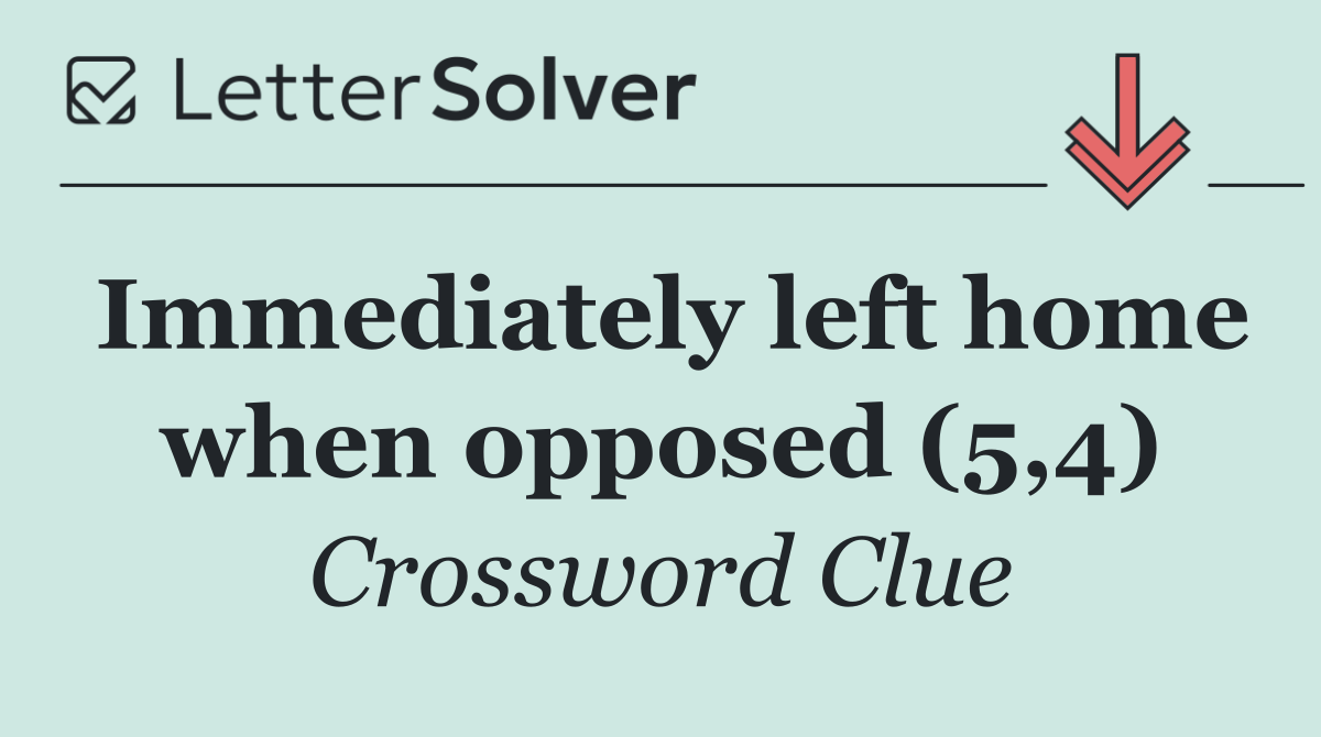 Immediately left home when opposed (5,4)
