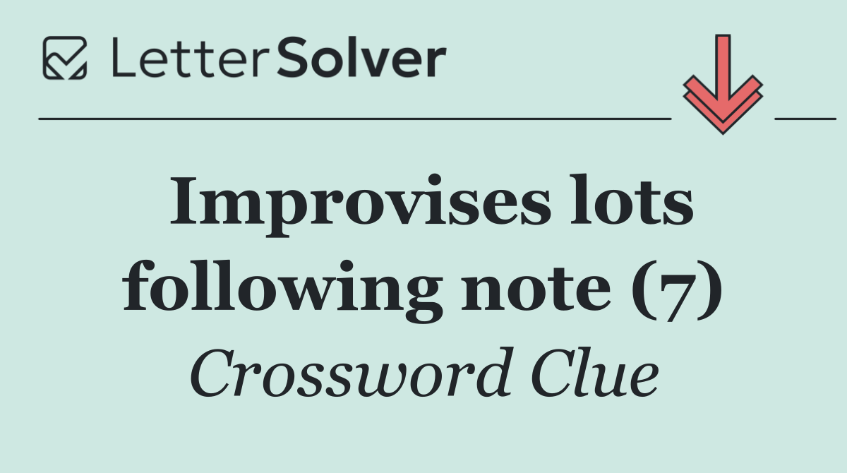 Improvises lots following note (7)