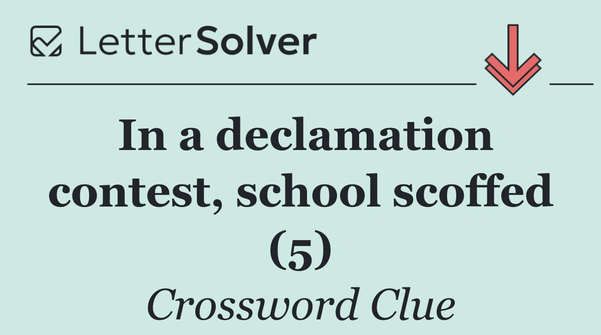 In a declamation contest, school scoffed (5)
