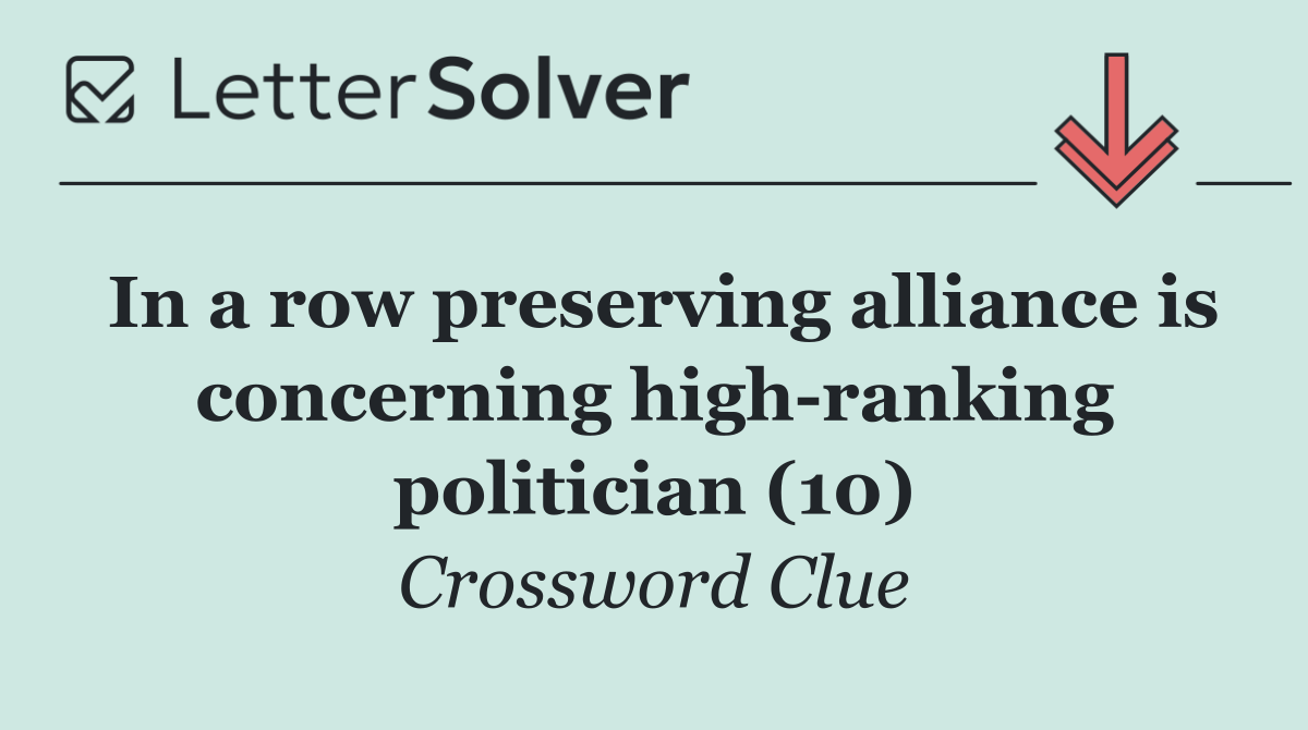 In a row preserving alliance is concerning high ranking politician (10)