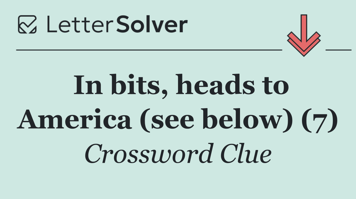 In bits, heads to America (see below) (7)